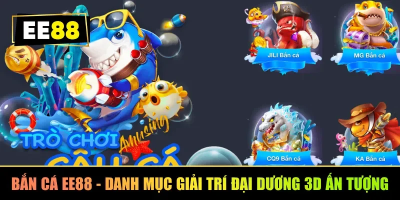 Bắn cá EE88 - Danh mục giải trí đại dương 3D ấn tượng