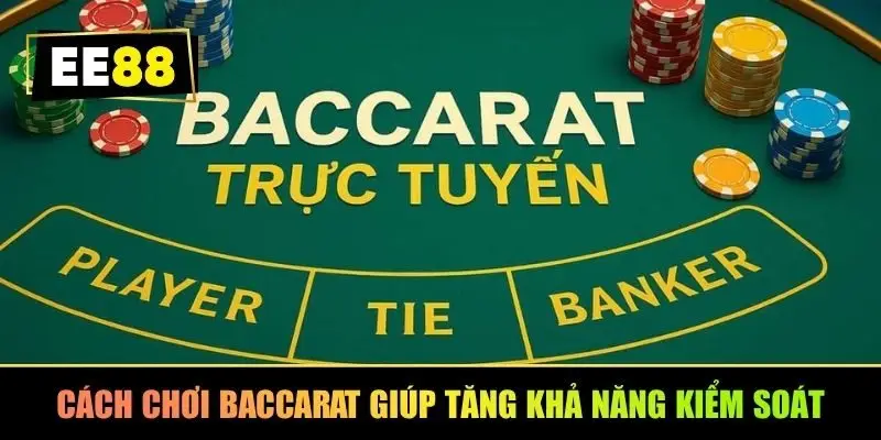 Cách chơi Baccarat giúp tăng khả năng kiểm soát