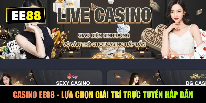 Casino EE88 - Lựa chọn giải trí trực tuyến hấp dẫn
