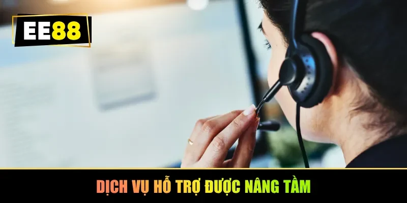Dịch vụ hỗ trợ được nâng tầm