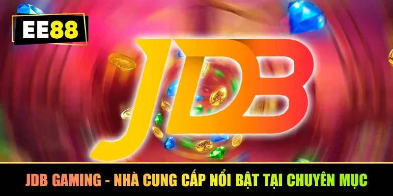 JDB Gaming - Nhà cung cấp nổi bật tại chuyên mục