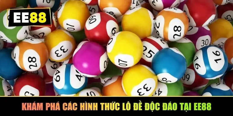 Khám phá các hình thức lô đề độc đáo tại EE88