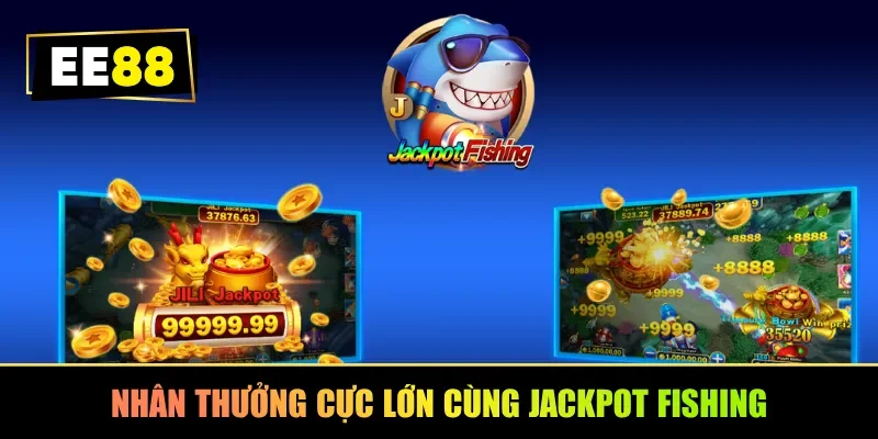 Nhân thưởng cực lớn cùng Jackpot Fishing
