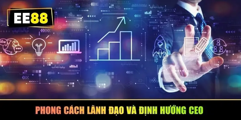 Phong cách lãnh đạo và định hướng CEO